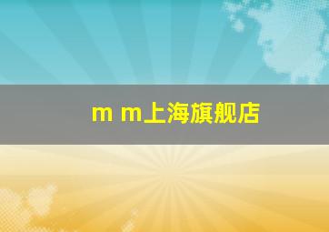 m m上海旗舰店